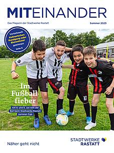 Stadtwerke Rastatt Kundenmagazin Miteinander Sommerausgabe 02/2023